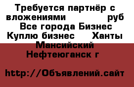 Требуется партнёр с вложениями 10.000.000 руб. - Все города Бизнес » Куплю бизнес   . Ханты-Мансийский,Нефтеюганск г.